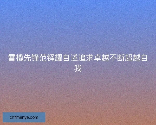 雪橇先锋范铎耀自述追求卓越不断超越自我